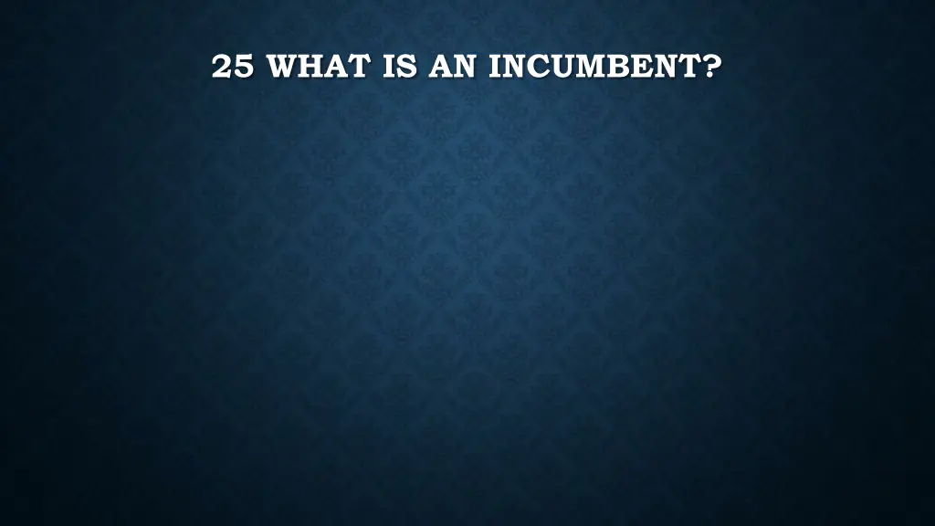 25 what is an incumbent