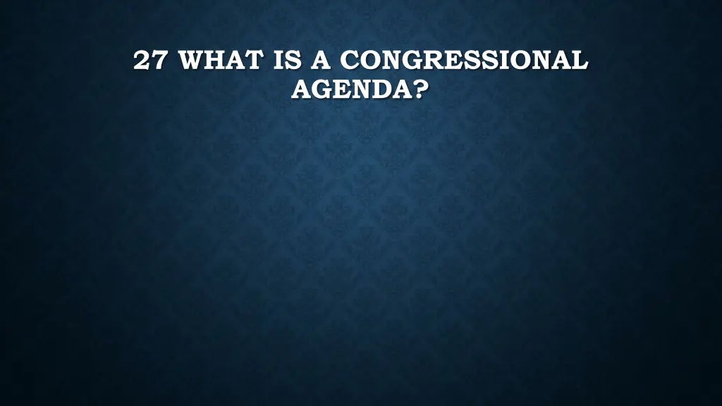 27 what is a congressional agenda