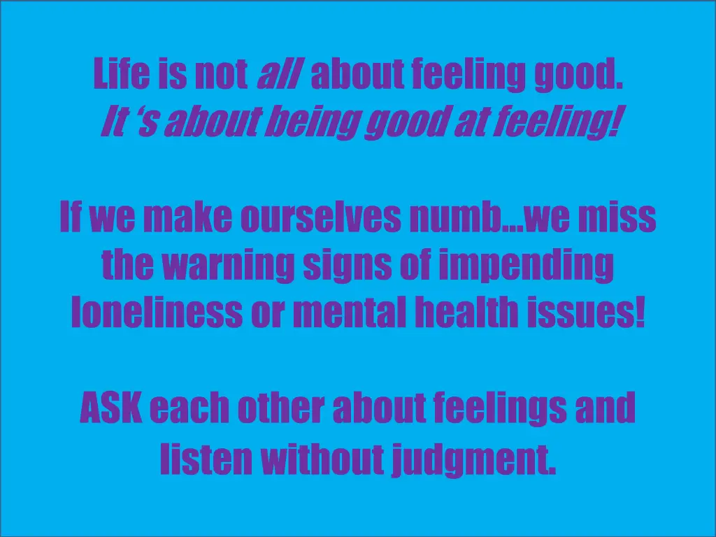 life is not all about feeling good it s about