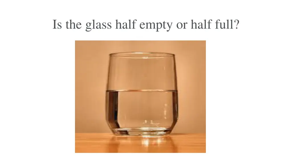 is the glass half empty or half full