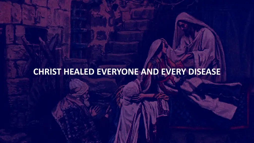 christ healed everyone and every disease