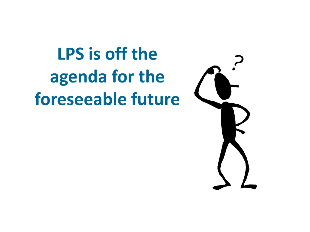 lps is off the agenda for the foreseeable future