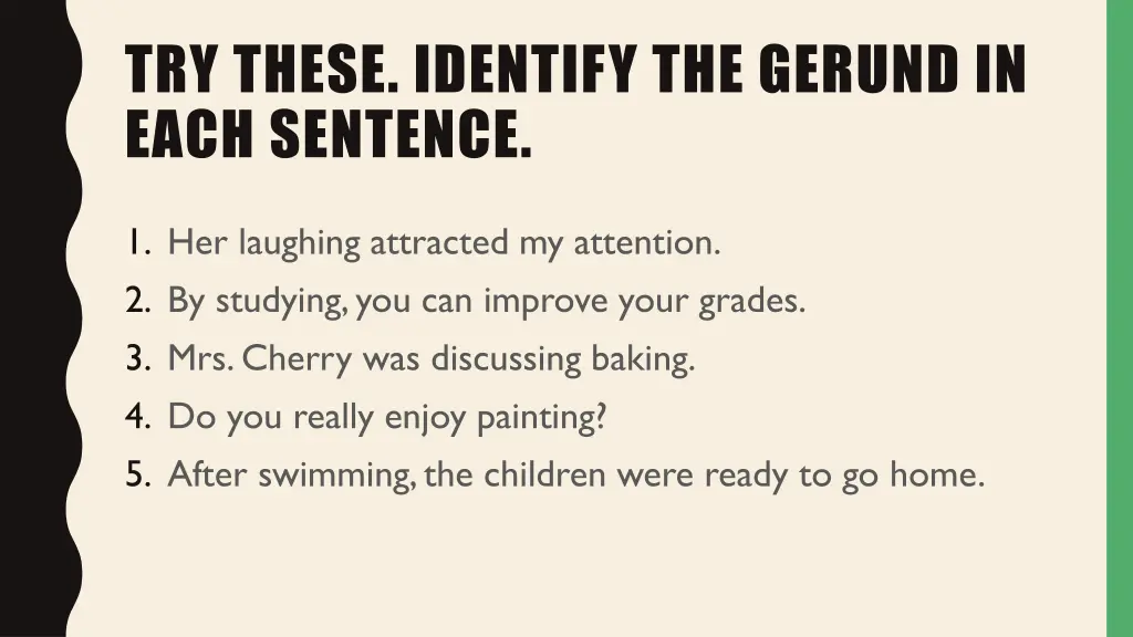 try these identify the gerund in each sentence