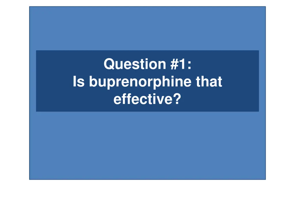 question 1 is buprenorphine that effective