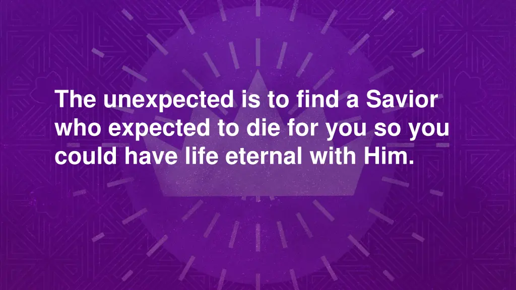 the unexpected is to find a savior who expected