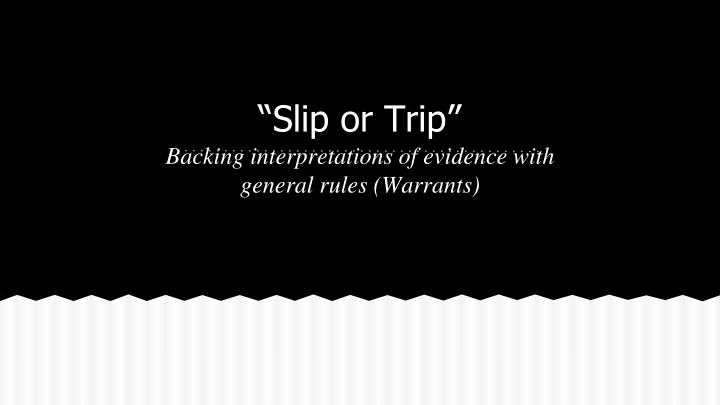 slip or trip backing interpretations of evidence