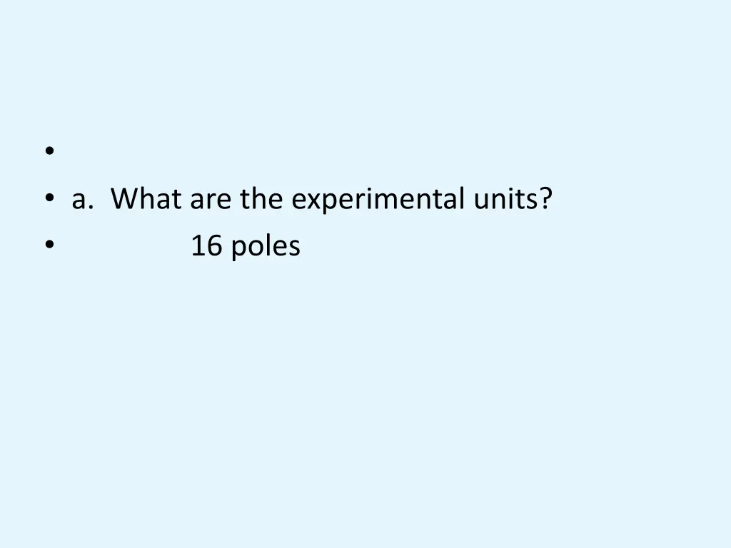 a what are the experimental units 16 poles