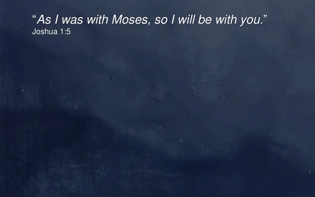 as i was with moses so i will be with you joshua