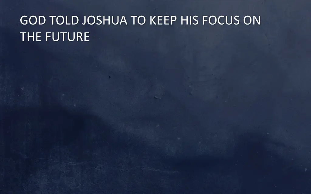 god told joshua to keep his focus on the future