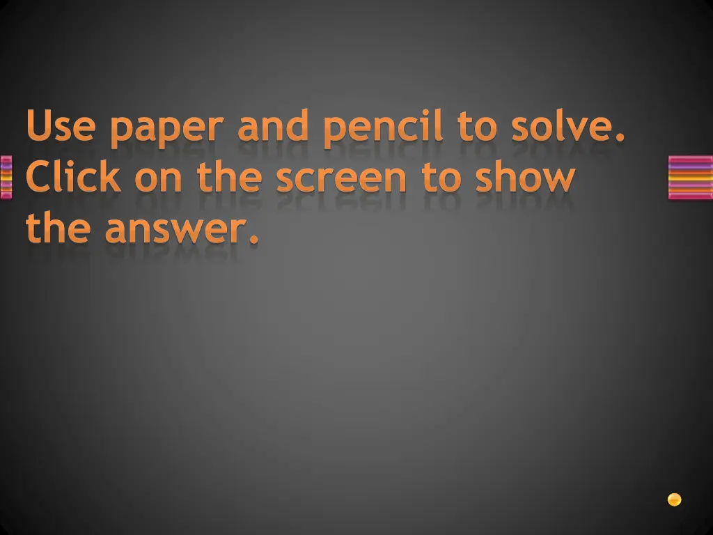 use paper and pencil to solve click on the screen