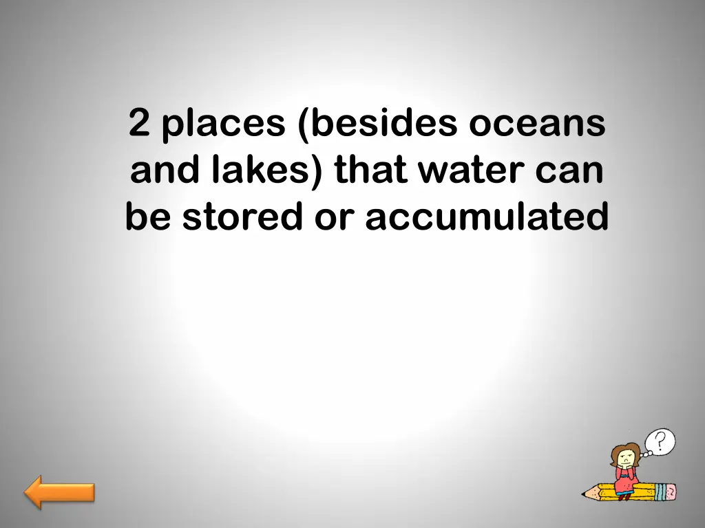 2 places besides oceans and lakes that water