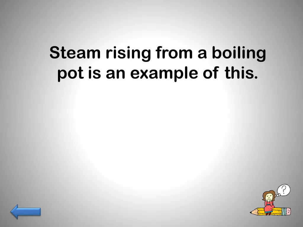 steam rising from a boiling pot is an example