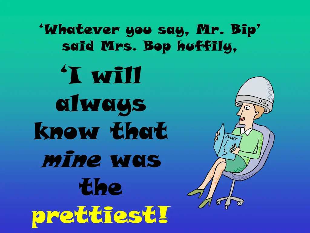 whatever you say mr bip said mrs bop huffily