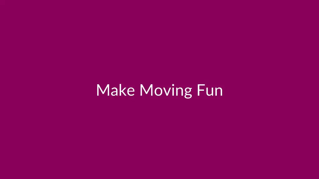 make moving fun