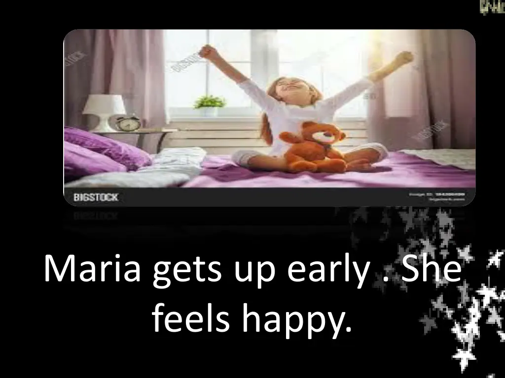 maria gets up early she feels happy