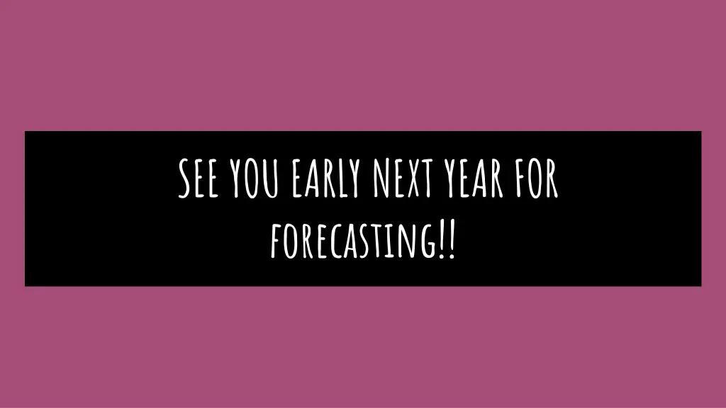 see you early next year for forecasting