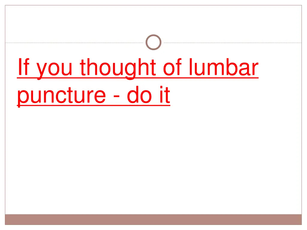 if you thought of lumbar puncture do it