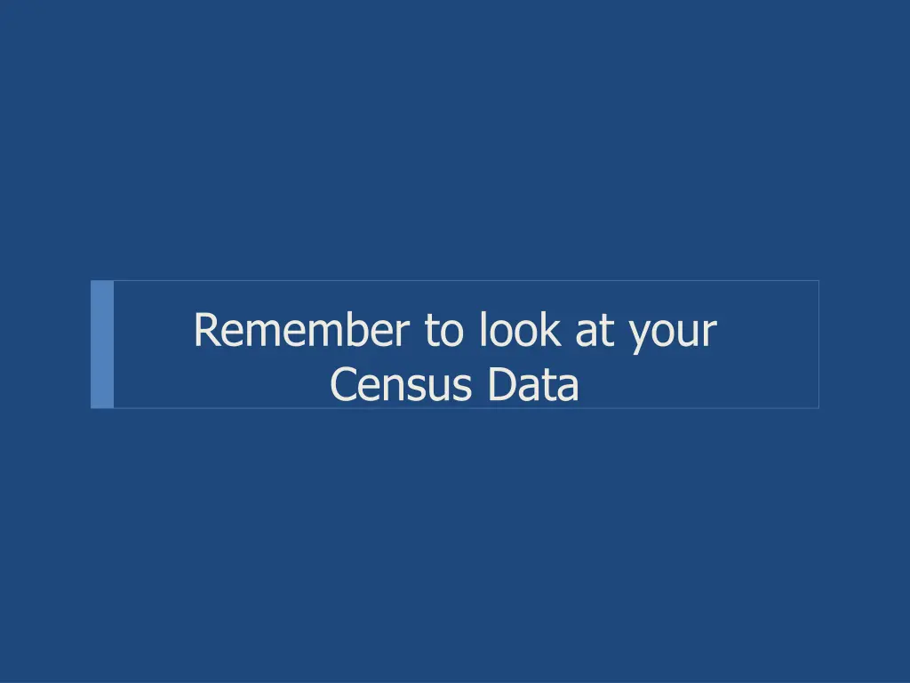 remember to look at your census data