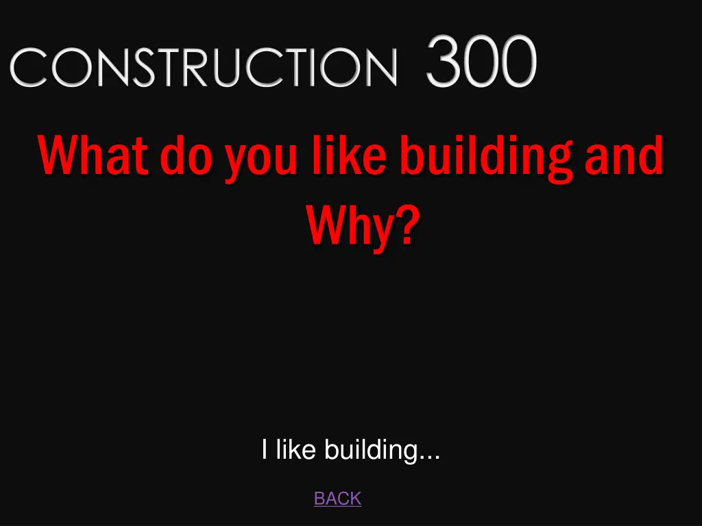 construction 300 what do you like building and why