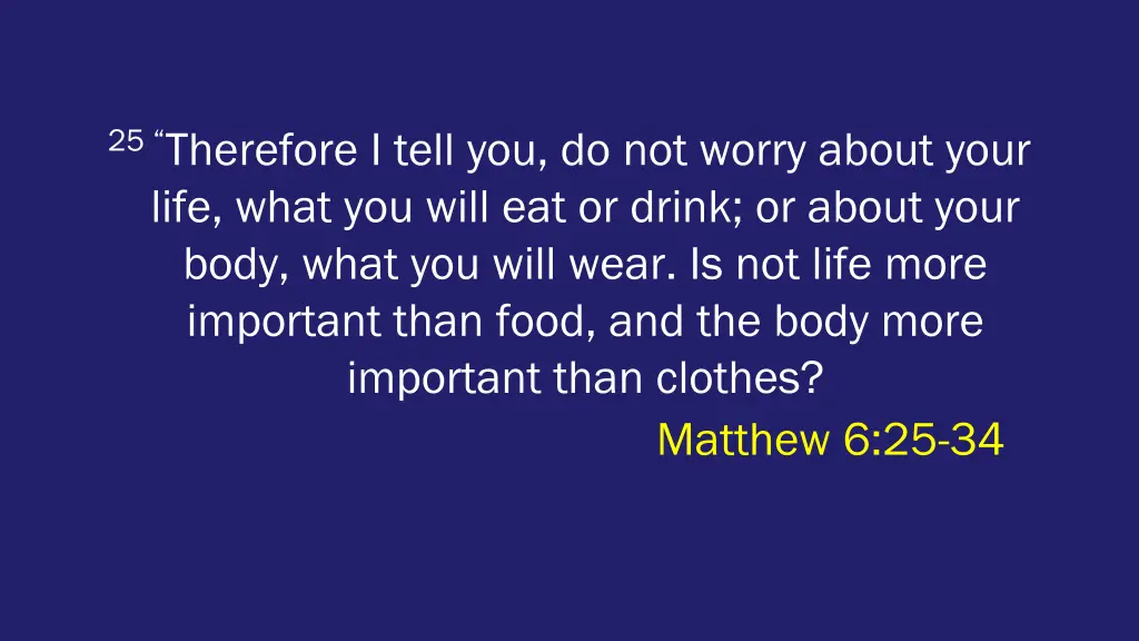 25 therefore i tell you do not worry about your