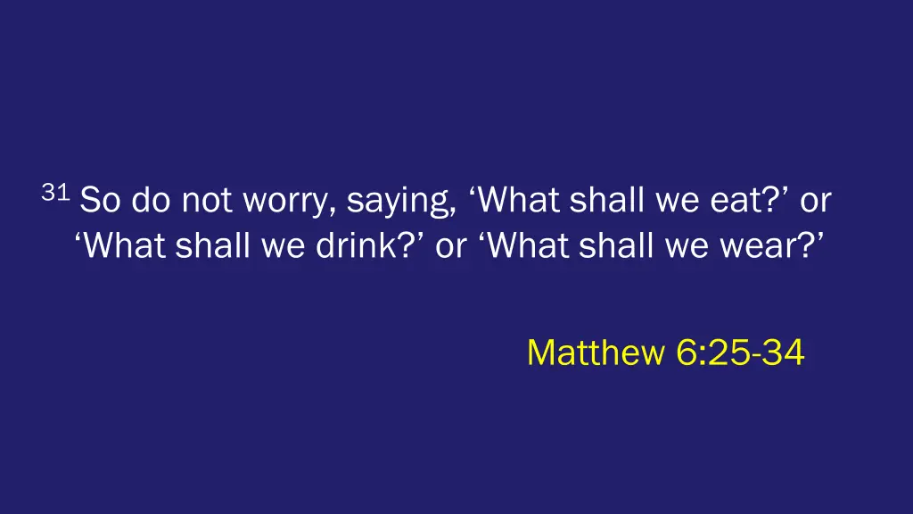 31 so do not worry saying what shall