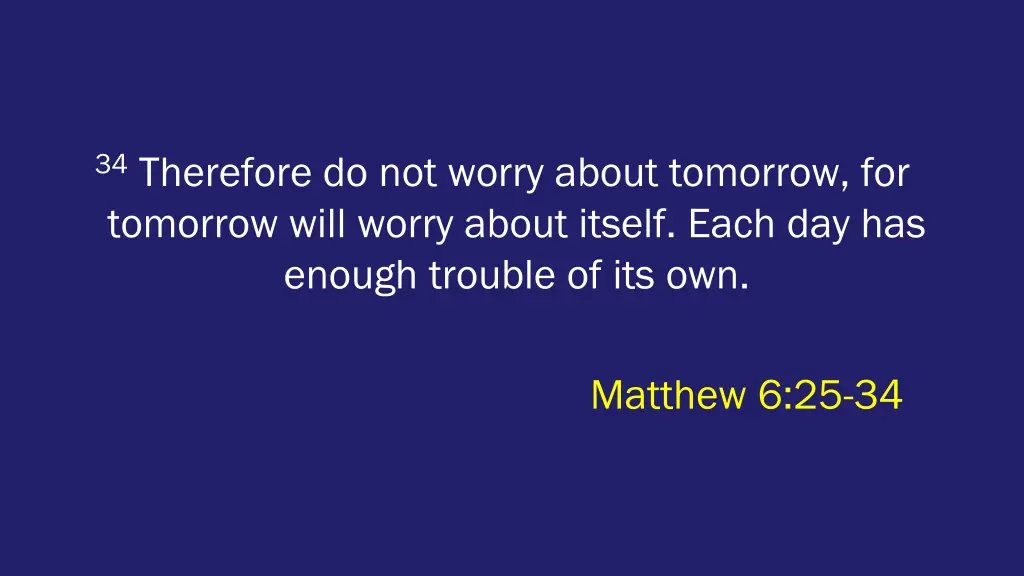 34 therefore do not worry about tomorrow