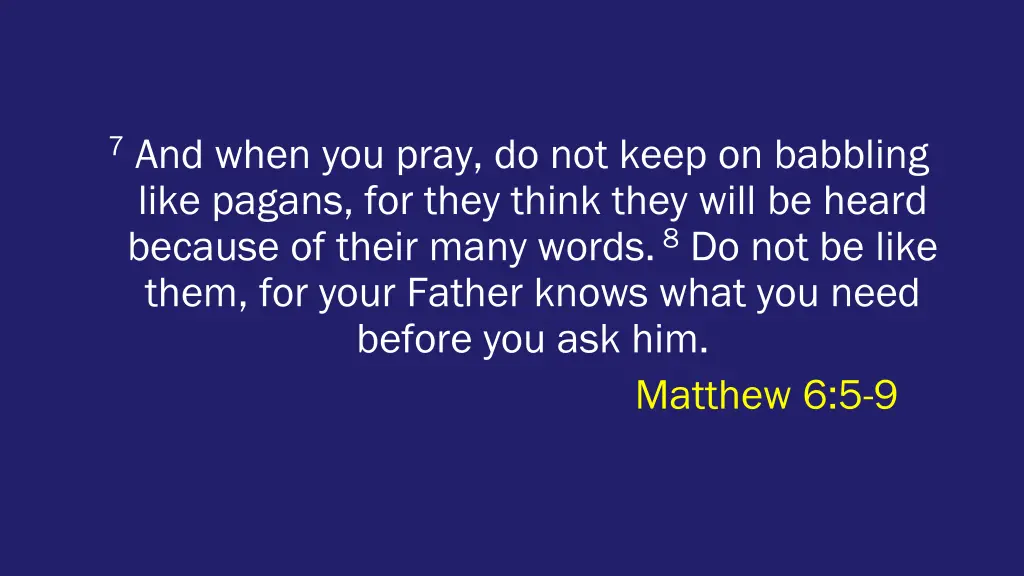 7 and when you pray do not keep on babbling like