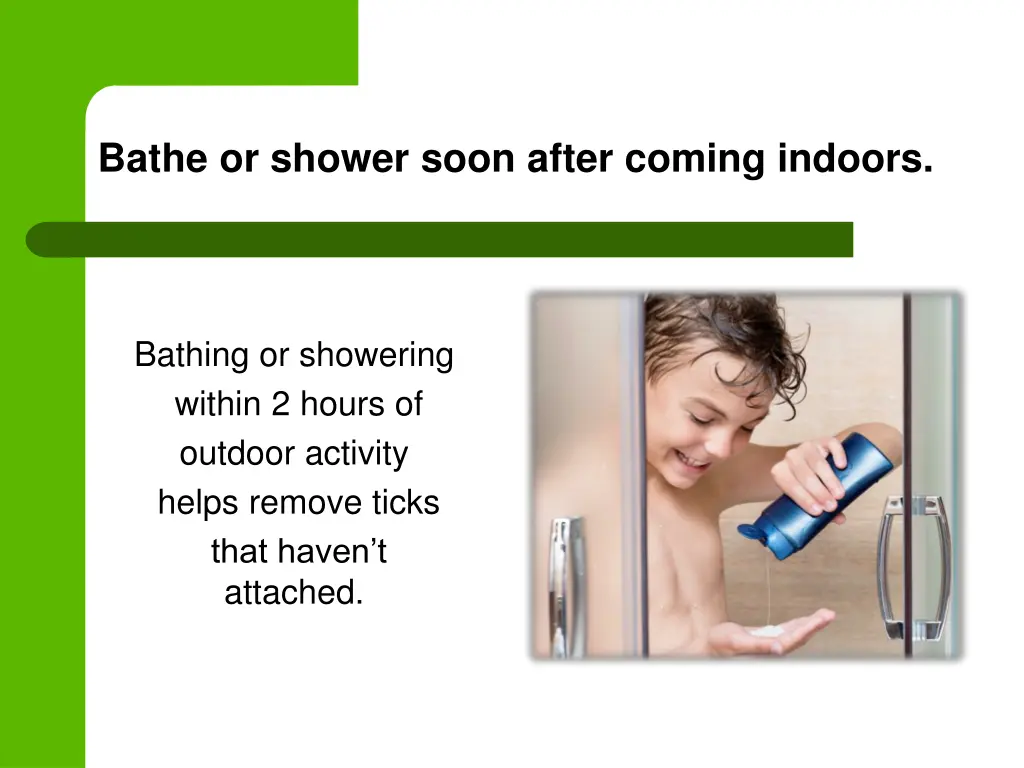 bathe or shower soon after coming indoors