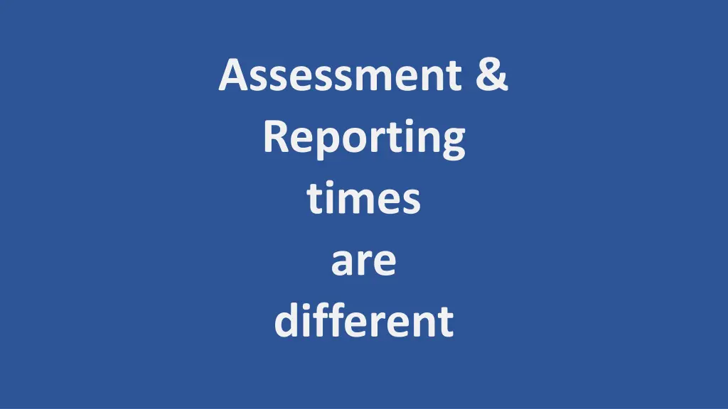 assessment reporting times are different