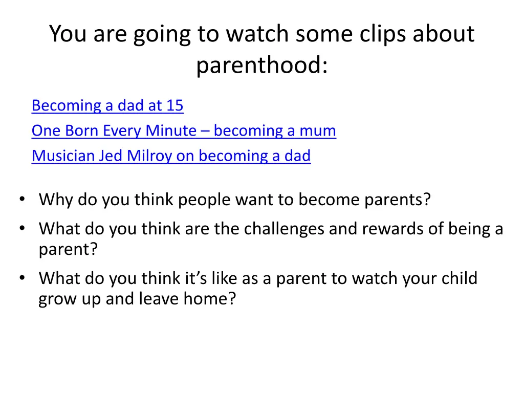 you are going to watch some clips about parenthood