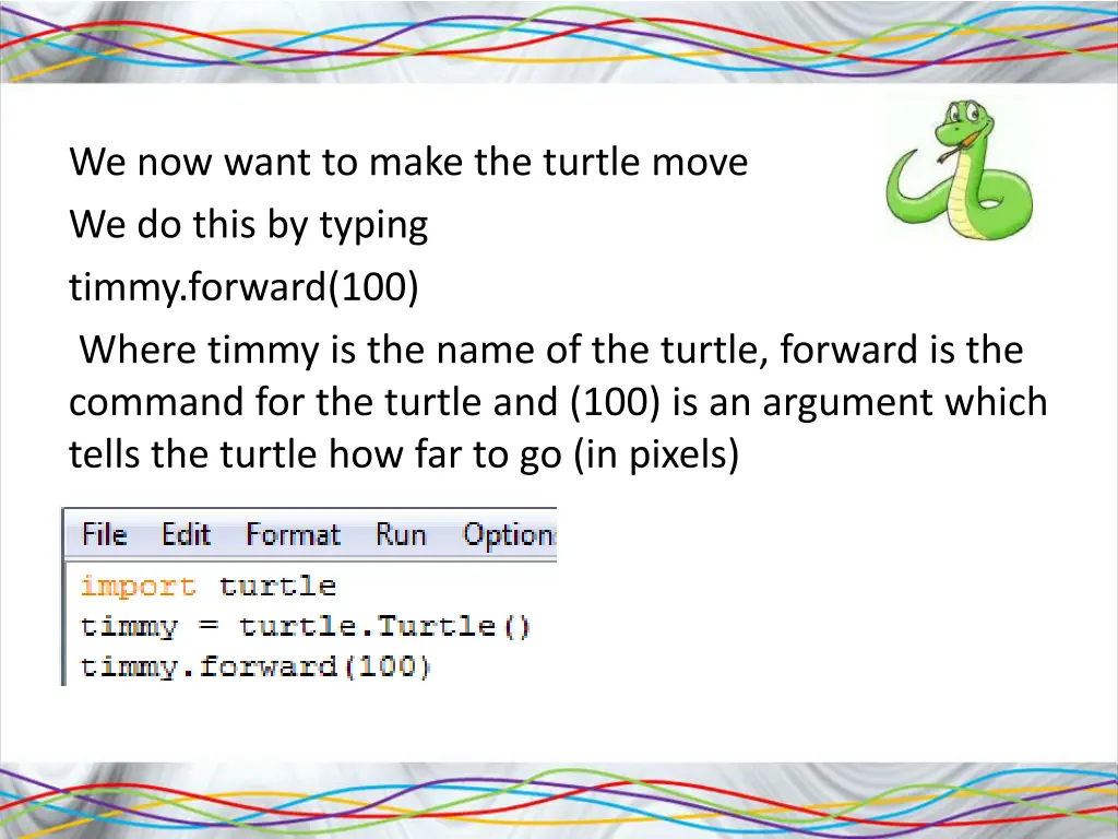 we now want to make the turtle move we do this