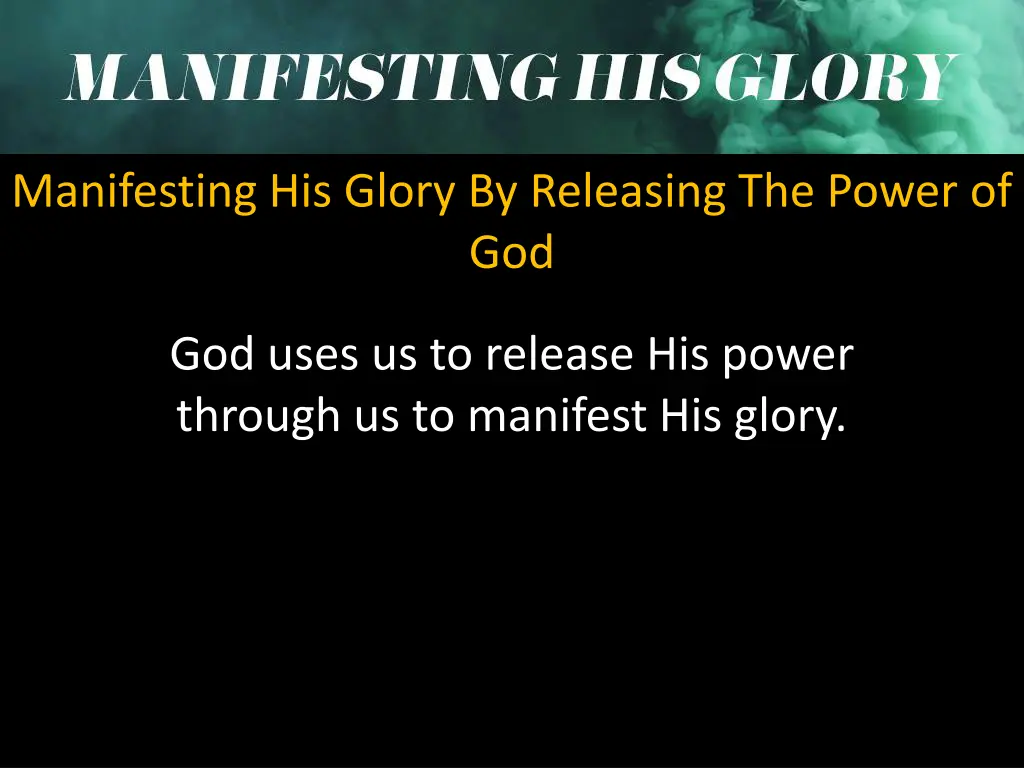 manifesting his glory by releasing the power