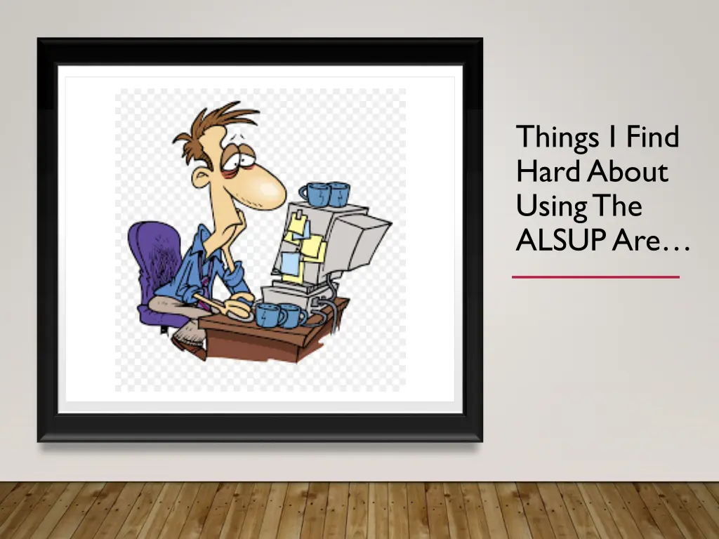 things i find hard about using the alsup are