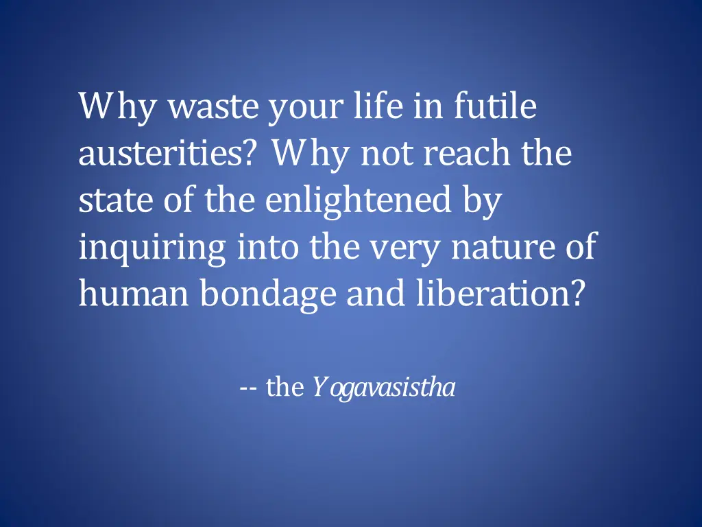 why waste your life in futile austerities