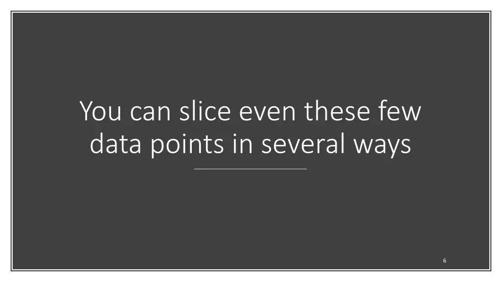 you can slice even these few data points