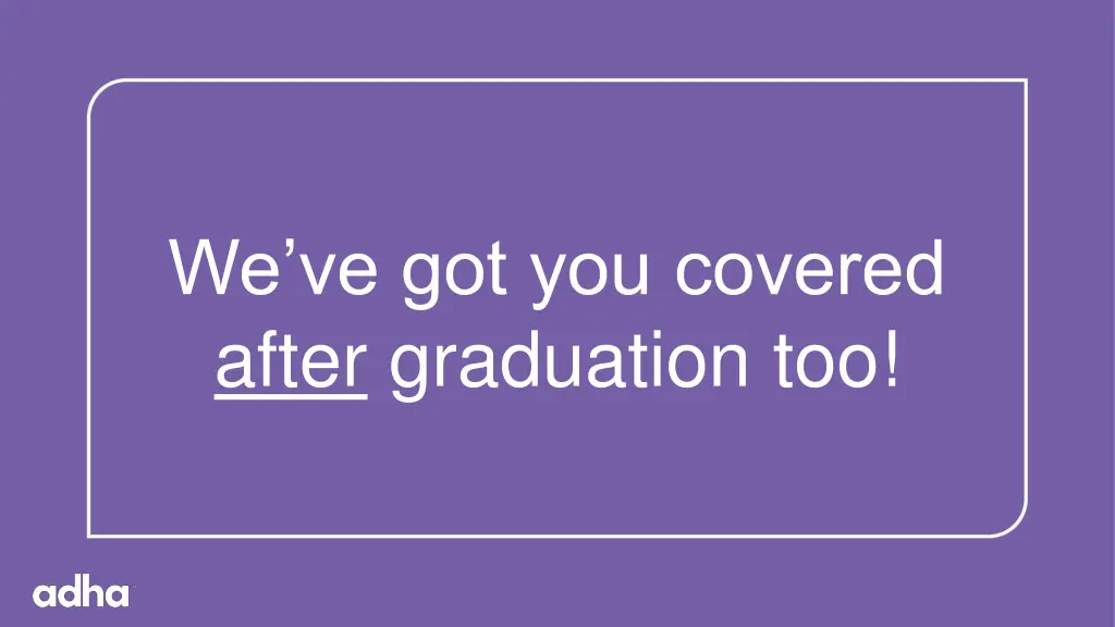 we ve got you covered after graduation too