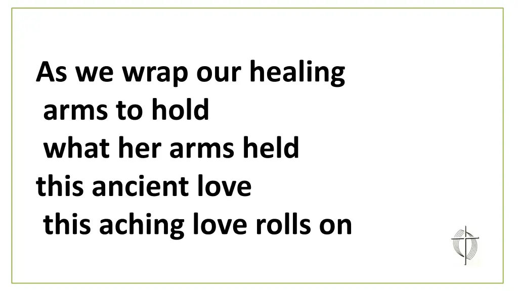 as we wrap our healing arms to hold what her arms