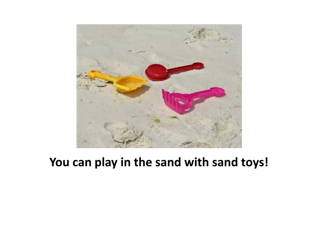 you can play in the sand with sand toys