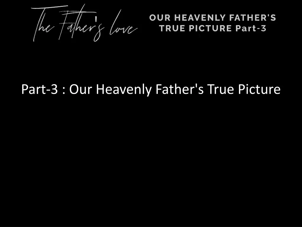 part 3 our heavenly father s true picture