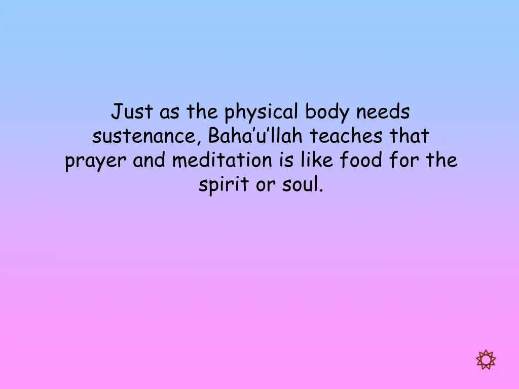 just as the physical body needs sustenance baha