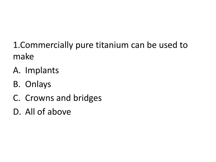 1 commercially pure titanium can be used to make