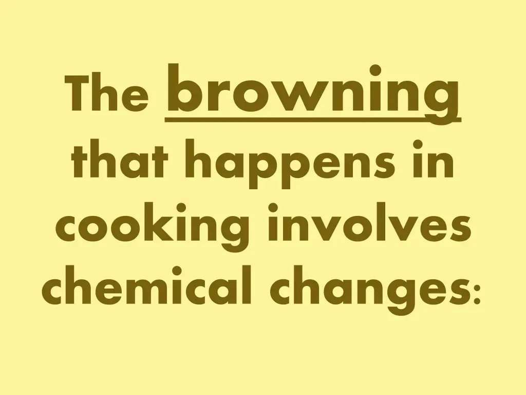 the browning that happens in cooking involves