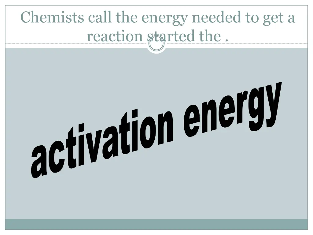 chemists call the energy needed to get a reaction