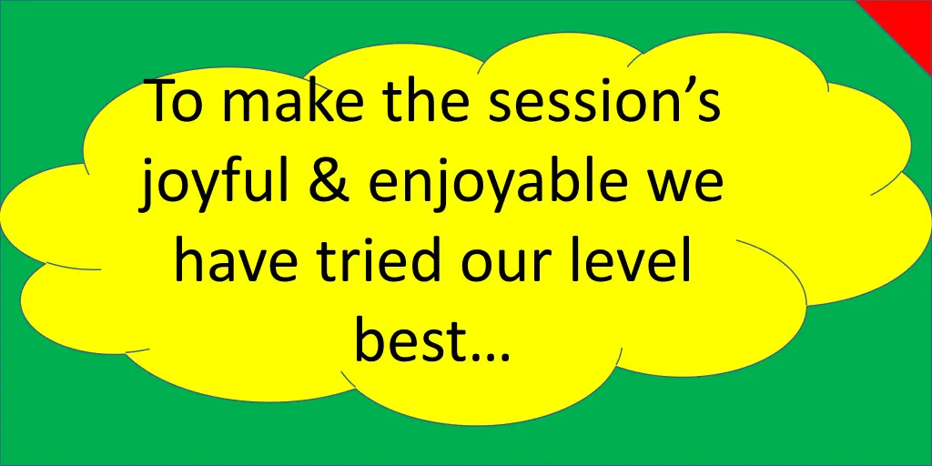 to make the session s joyful enjoyable we have