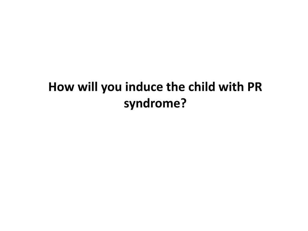 how will you induce the child with pr syndrome