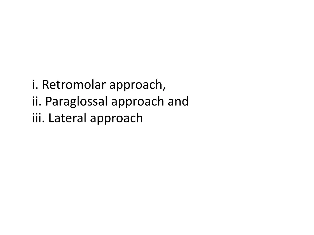 i retromolar approach ii paraglossal approach