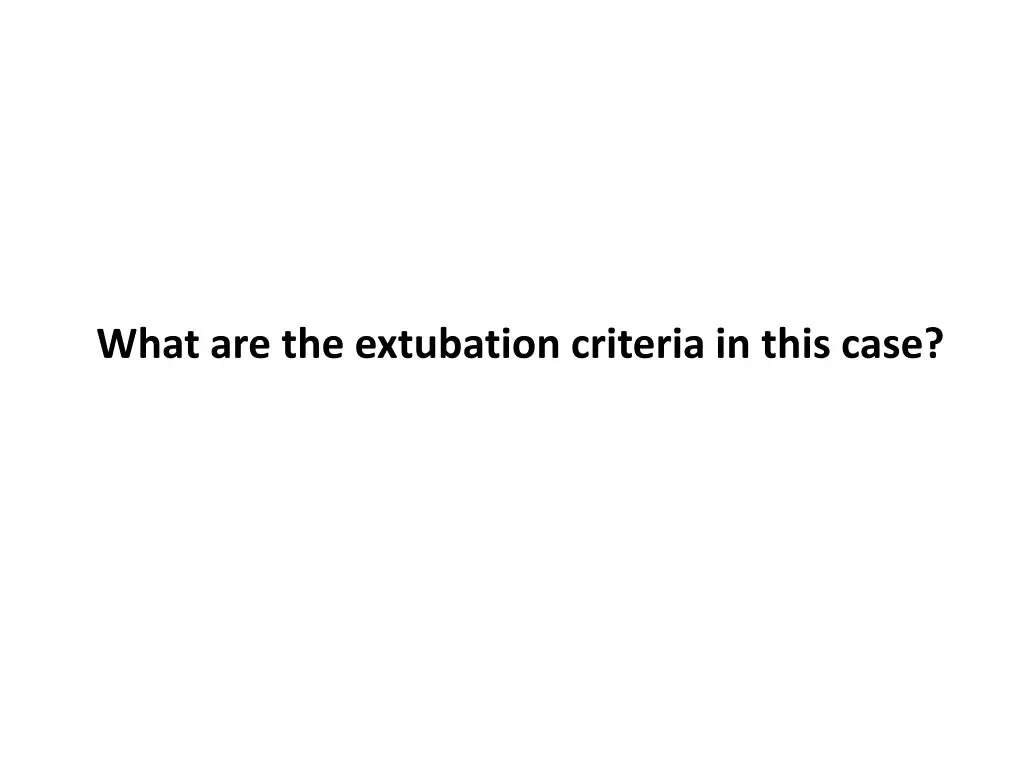 what are the extubation criteria in this case