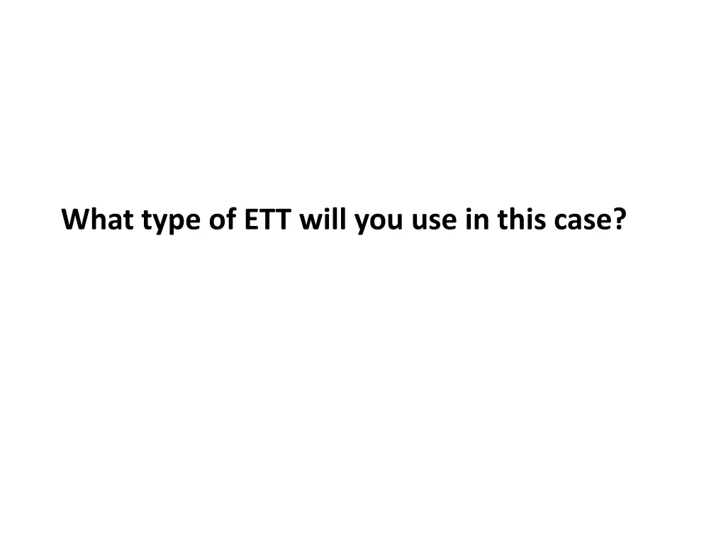 what type of ett will you use in this case