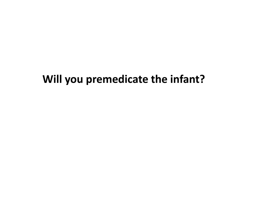 will you premedicate the infant