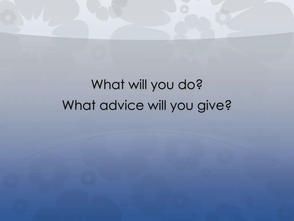 what will you do what advice will you give